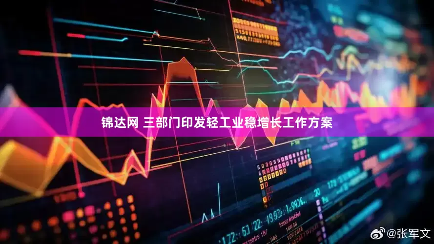 锦达网 三部门印发轻工业稳增长工作方案